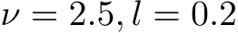  ν = 2.5, l = 0.2