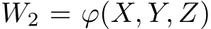  W2 = ϕ(X, Y, Z)