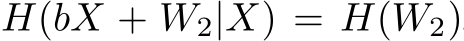  H(bX + W2|X) = H(W2)