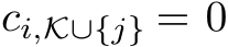  ci,K∪{j} = 0