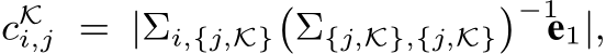  cKi,j = |Σi,{j,K}�Σ{j,K},{j,K}�−1e1|,