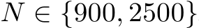  N ∈ {900, 2500}