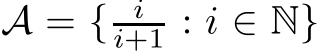  A = { ii+1 : i ∈ N}