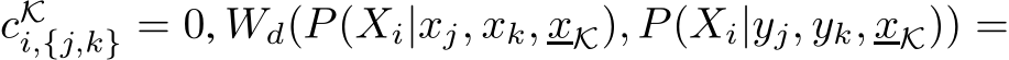  cKi,{j,k} = 0, Wd(P(Xi|xj, xk, xK), P(Xi|yj, yk, xK)) =