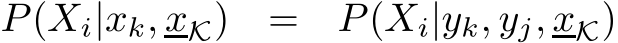  P(Xi|xk, xK) = P(Xi|yk, yj, xK)