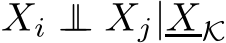 Xi ⊥⊥ Xj|XK