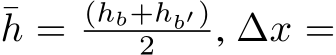 ¯h = (hb+hb′)2 , ∆x =