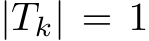  |Tk| = 1