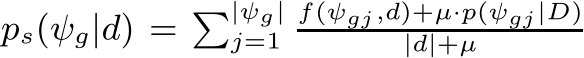  ps(ψg|d) = �|ψg|j=1f(ψgj ,d)+µ·p(ψgj|D)|d|+µ