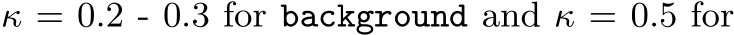  κ = 0.2 - 0.3 for background and κ = 0.5 for