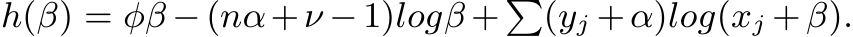  h(β) = φβ −(nα+ν −1)logβ +�(yj +α)log(xj +β).