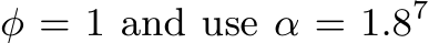 φ = 1 and use α = 1.87