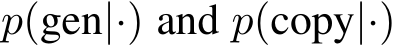  p(gen|·) and p(copy|·)