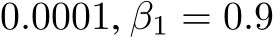  0.0001, β1 = 0.9