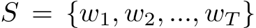  S = {w1, w2, ..., wT }