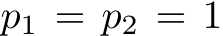  p1 = p2 = 1