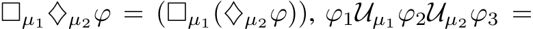  □µ1♦µ2ϕ = (□µ1(♦µ2ϕ)), ϕ1Uµ1ϕ2Uµ2ϕ3 =