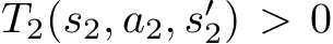  T2(s2, a2, s′2) > 0