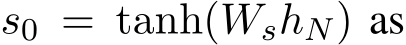  s0 = tanh(WshN) as