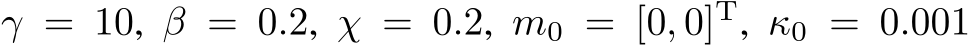 γ = 10, β = 0.2, χ = 0.2, m0 = [0, 0]T, κ0 = 0.001