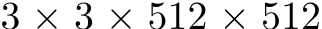  3 × 3 × 512 × 512