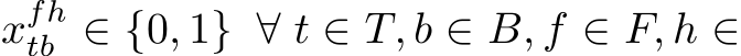  xfhtb ∈ {0, 1} ∀ t ∈ T, b ∈ B, f ∈ F, h ∈