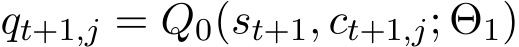  qt+1,j = Q0(st+1, ct+1,j; Θ1)