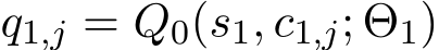  q1,j = Q0(s1, c1,j; Θ1)