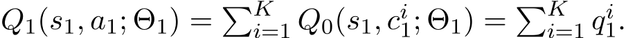  Q1(s1, a1; Θ1) = �Ki=1 Q0(s1, ci1; Θ1) = �Ki=1 qi1.