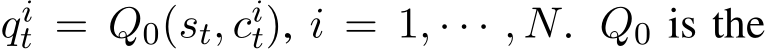  qit = Q0(st, cit), i = 1, · · · , N. Q0 is the