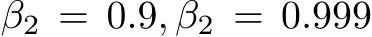  β2 = 0.9, β2 = 0.999