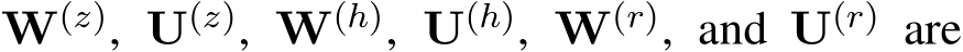 W(z), U(z), W(h), U(h), W(r), and U(r) are