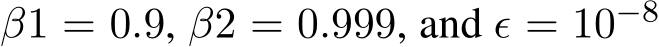 β1 = 0.9, β2 = 0.999, and ϵ = 10−8