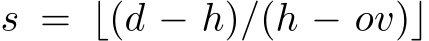  s = ⌊(d − h)/(h − ov)⌋