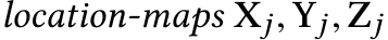 location-maps Xj, Yj, Zj