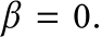  β = 0.