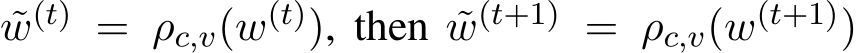 ˜w(t) = ρc,v(w(t)), then ˜w(t+1) = ρc,v(w(t+1))