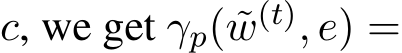  c, we get γp( ˜w(t), e) =