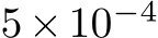  5×10−4