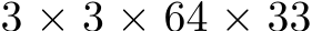  3 × 3 × 64 × 33