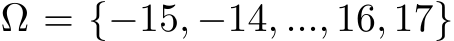  Ω = {−15, −14, ..., 16, 17}