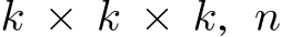  k × k × k, n