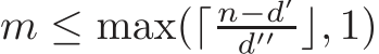  m ≤ max(⌈ n−d′d′′ ⌋, 1)