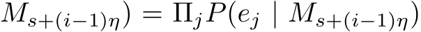 Ms+(i−1)η) = ΠjP(ej | Ms+(i−1)η)