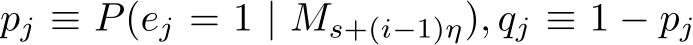 pj ≡ P(ej = 1 | Ms+(i−1)η), qj ≡ 1 − pj