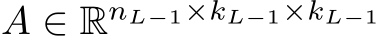  A ∈ RnL−1×kL−1×kL−1 