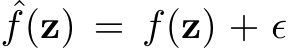 ˆf(z) = f(z) + ϵ