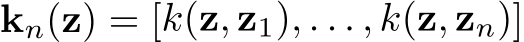  kn(z) = [k(z, z1), . . . , k(z, zn)]