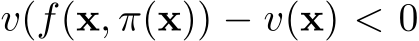  v(f(x, π(x)) − v(x) < 0