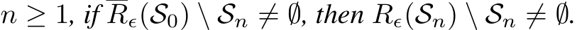  n ≥ 1, if Rϵ(S0) \ Sn ̸= ∅, then Rϵ(Sn) \ Sn ̸= ∅.